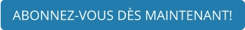 ABONNEZ-VOUS DÈS MAINTENANT!
