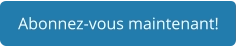 Abonnez-vous maintenant!